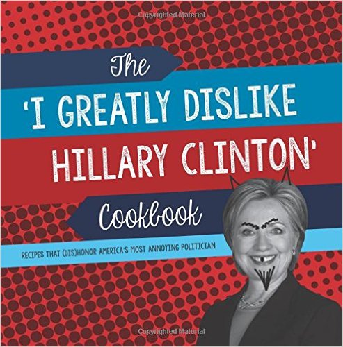 Baked Hillary: Cookbook just for Clinton haters