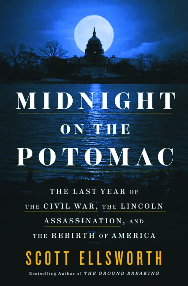 Midnight on the Potomac: The Last Year of the Civil War, the Lincoln Assassination, and the Rebirth of America
By Scott Ellsworth
Macmillan
336 pp, $32.00