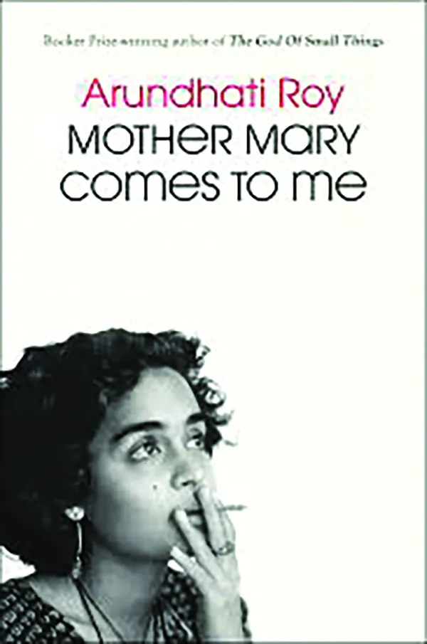 Mother Mary Comes to Me
by Arundhati Roy
Scribner
352pp., $30.00