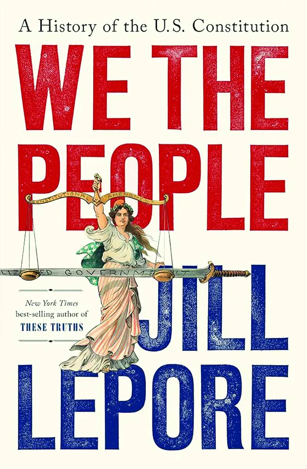 We the People: A History of the U.S. Constitution
By Jill Lepore
W.W. Norton
768 pp,. $39.99