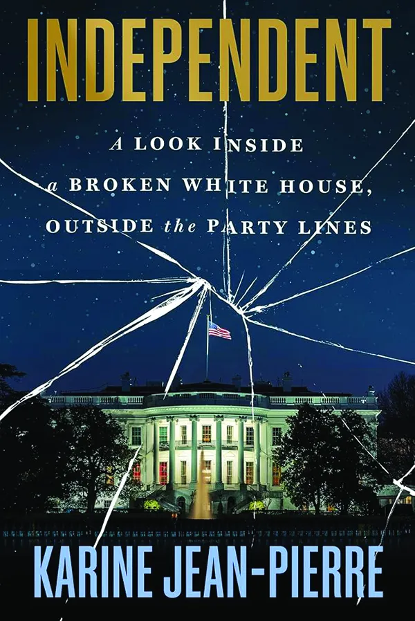 Independent: A Look Inside a Broken White House, Outside the Party Lines
By Karine Jean-Pierre
Legacy Lit
180 pp., $30.00
