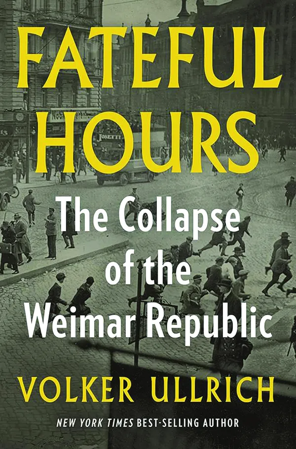 Fateful Hours: The Collapse of the Weimar Republic; By Volker Ullrich, translated by Jefferson Chase; W. W. Norton & Company; 384 pp., 35.00