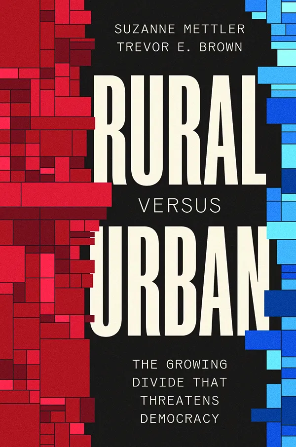 Rural Versus Urban: The Growing Divide That Threatens Democracy
By Suzanne Mettler and Trevor E. Brown
Princeton University Press
328 pp., $29.95