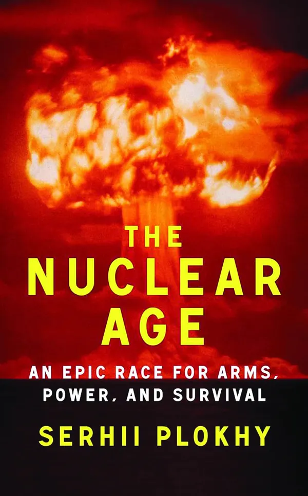 The Nuclear Age: An Epic Race for Arms, Power, and Survival
By Serhii Plokhy
W. W. Norton & Company
422 pp., $31.99