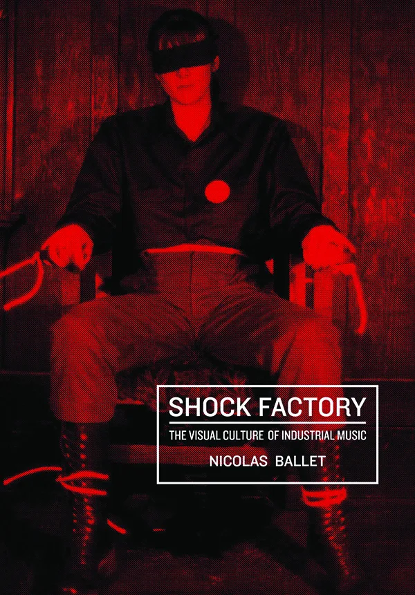 Shock Factory: The Visual Culture of Industrial Music
By Nicolas Ballet
Intellect Books
640 pp., $64.95