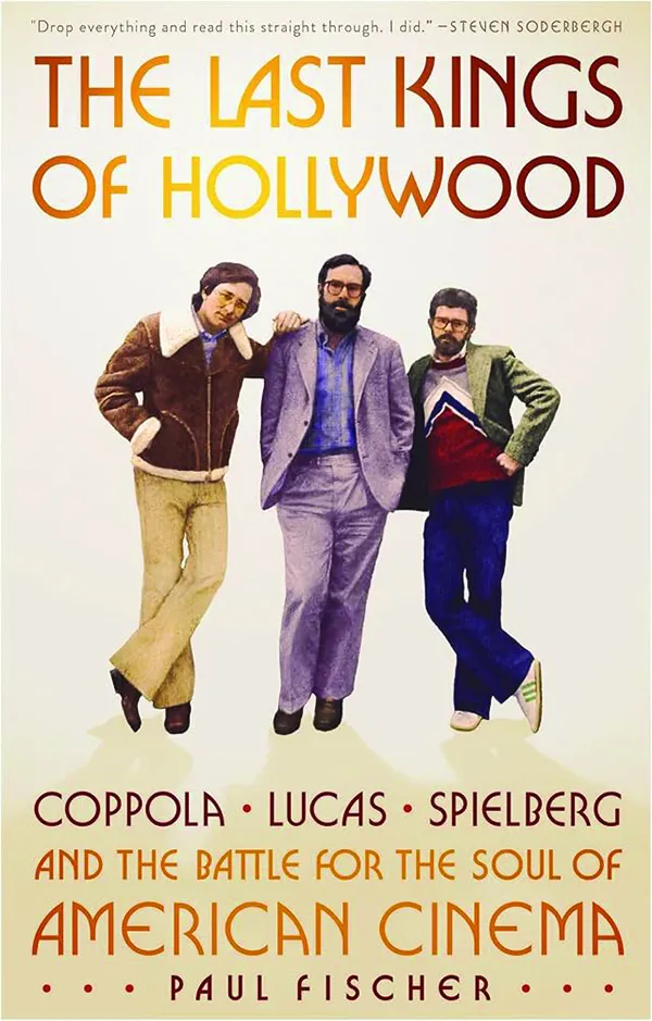 The Last Kings of Hollywood: Coppola, Lucas, Spielberg—and the Battle for the Soul of American Cinema
By Paul Fischer
Celadon Books
480 pp., $32.00