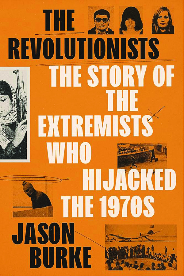The Revolutionists: The Story of the Extremists Who Hijacked the 1970s
By Jason Burke
Knopf
768 pp., $40.00