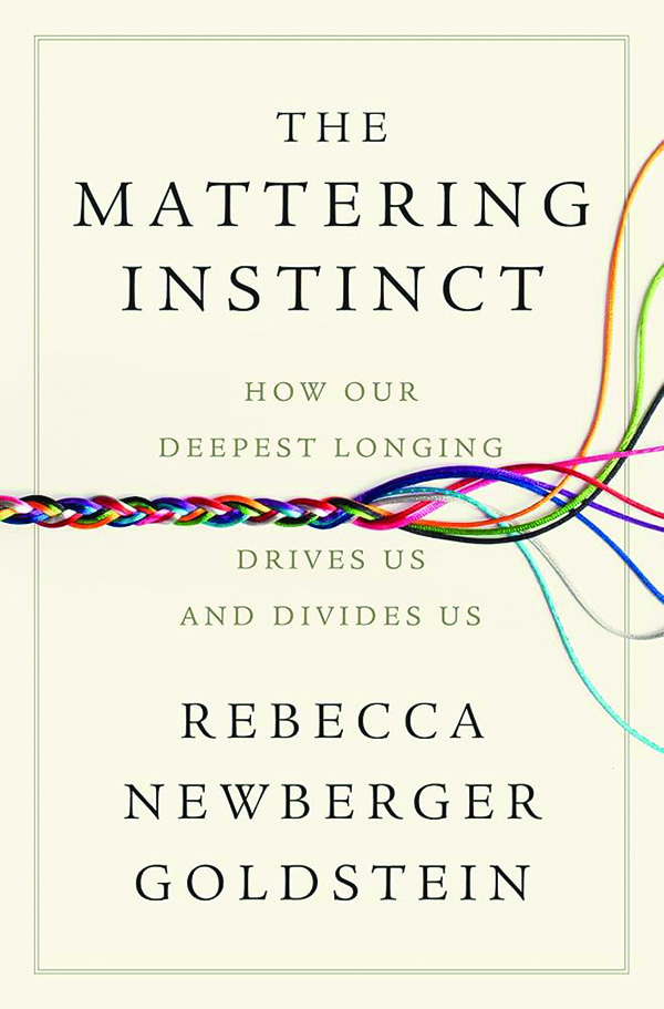 The Mattering Instinct: How Our Deepest Longing Drives Us and Divides Us; By Rebecca Newberger Goldstein; Liveright; 350 pp., $27.95
