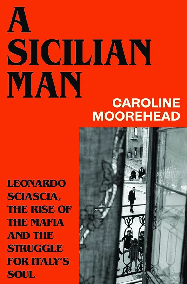 A Sicilian Man: Leonardo Sciascia, the Rise of the Mafia and the Struggle for Italy’s Soul
By Caroline Moorehead
Vintage Digital
305 pp.