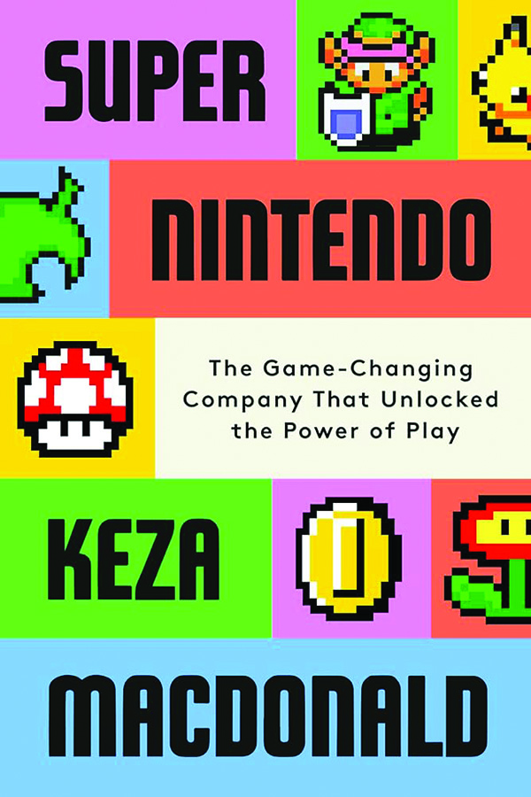Super Nintendo: The Game-Changing Company That Unlocked the Power of Play; By Keza MacDonald; Knopf; 304 pp., $32.00