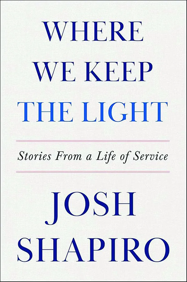 Where We Keep the Light: A Public Servant’s Story of Faith, Leadership, and Service in Divided Times By Josh Shapiro Harper 272 pp., $30.00