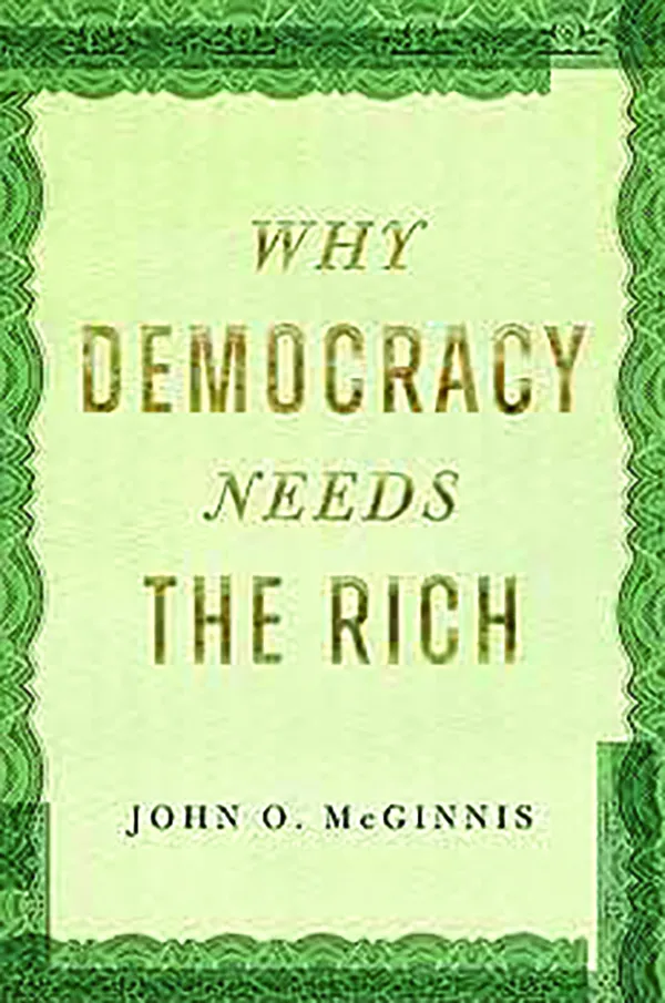Why Democracy Needs the Rich; By John O. McGinnis; Encounter Books, 224 pp., $32.99
