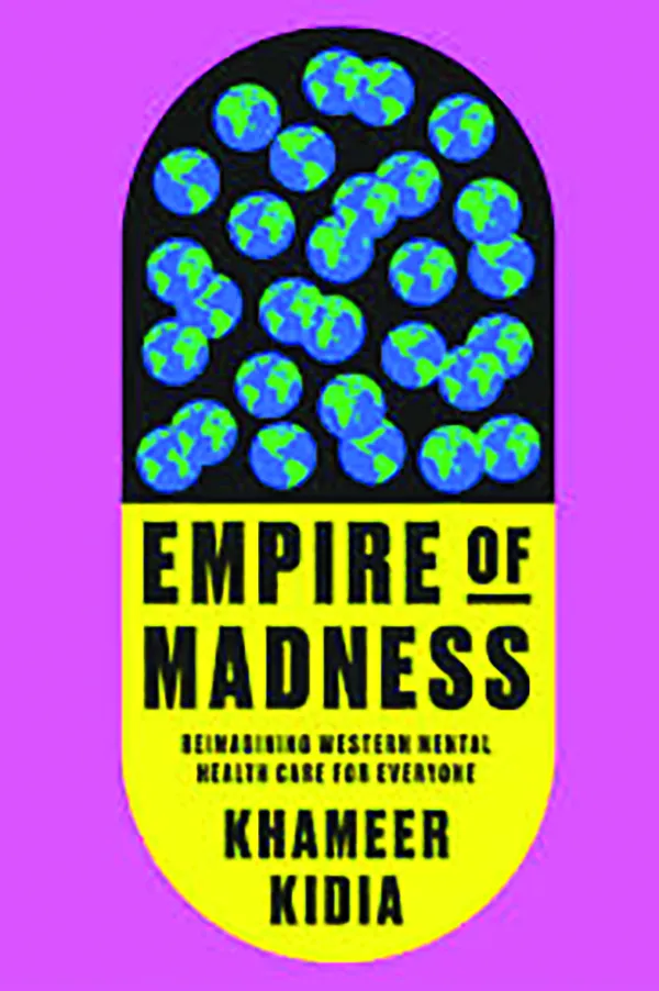 Empire of Madness: Reimagining Western Mental Health Care for Everyone; By Khameer Kidia; Crown; 384 pp., $32.00