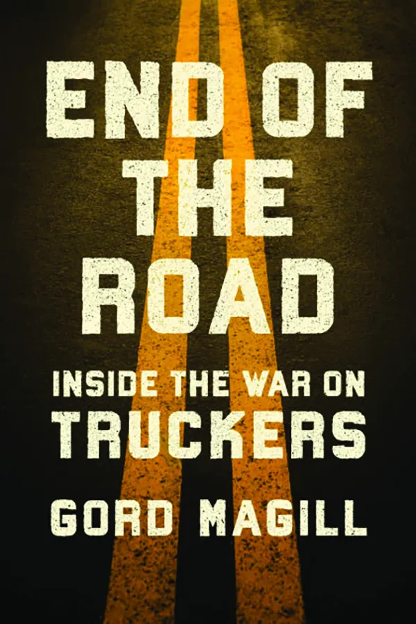 End of the Road: Inside the War on Truckers
By Gord Magill
Creed & Culture
320 pp., $26.50 