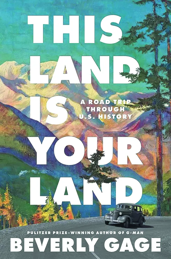 This Land Is Your Land: A Road Trip Through U.S. History 
by Beverly Gage 
Simon & Schuster
352 pp., $30.00