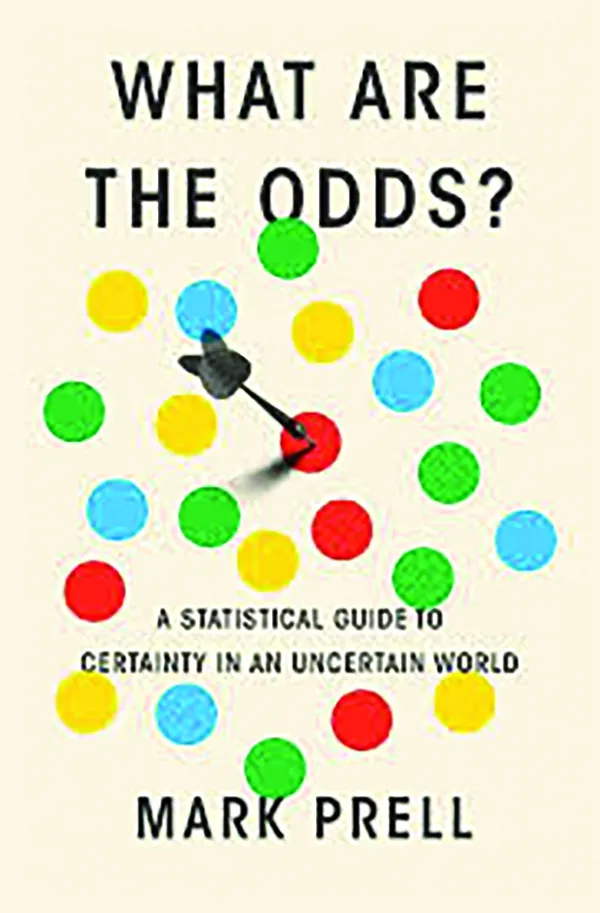 What are the Odds?: A Statistical Guide to Certainty in an Uncertain World; By Mark Prell; Harvard University Press; 496 pp., $32.95