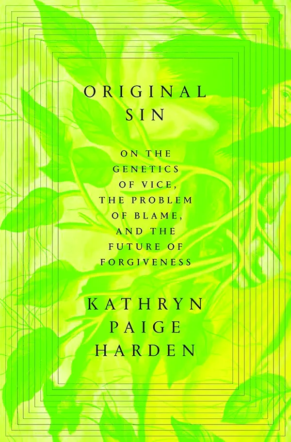 Original Sin: On the Genetics of Vice, The Problem of Blame, and the Future of Forgiveness;
By Kathryn Paige Harden
Random House
320 pp.; $30.00