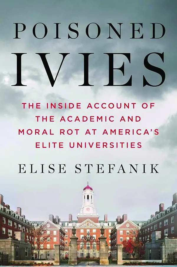 Poisoned Ivies: The Inside Account of the Academic and Moral Rot at America's Elite Universities;
By Elise Stefanik;
Threshold Editions; 256 pp.; $29