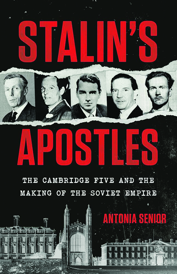 Stalin's Apostles: The Cambridge Five and the Making of the Soviet Empire;
By Antonia Senior;
Public Affairs; 480 pp.; $35.00