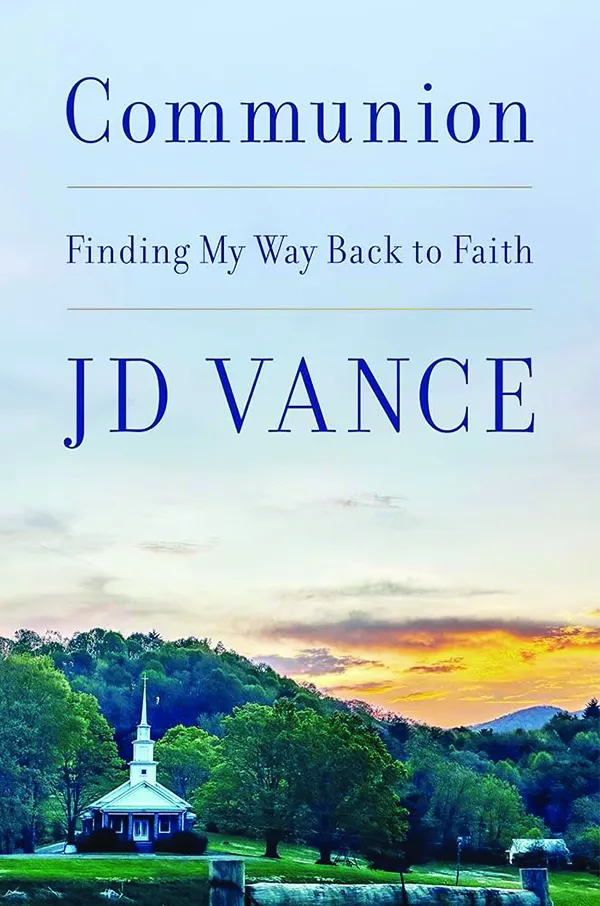 Communion: Finding My Way Back to Faith; By JD Vance; Harper; 288 pp.; $35