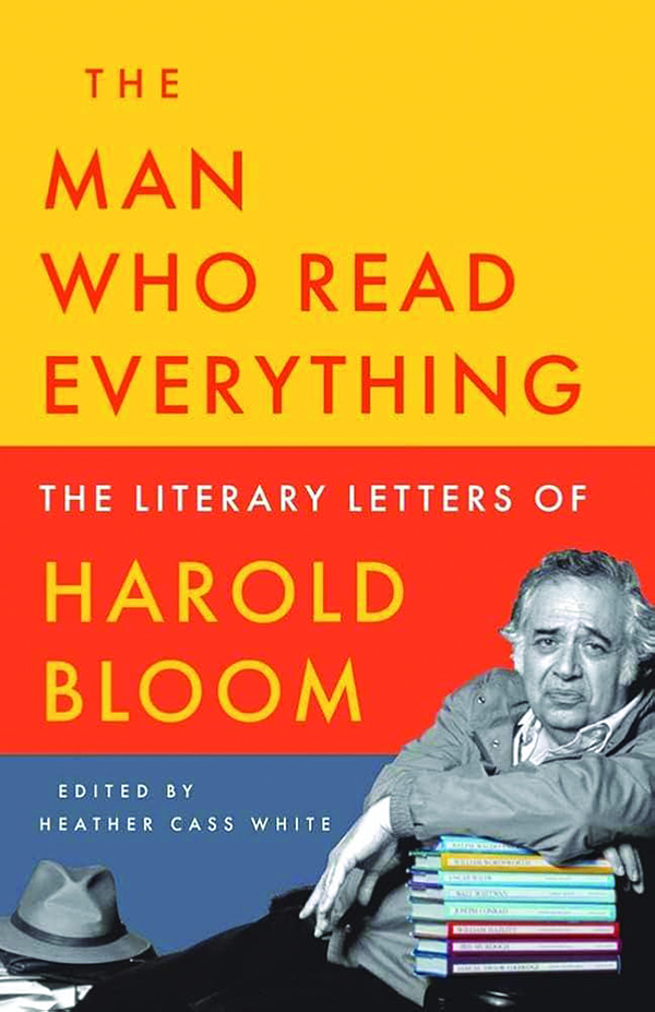 The Man Who Read Everything: The Literary Letters of Harold Bloom;
Edited by Heather Cass White;
Yale University Press;
248 pp.; $30.00