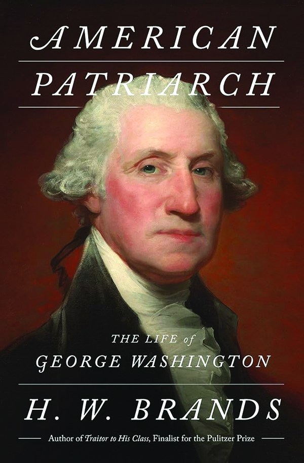 American Patriarch: The Life of George Washington;
By H.W. Brands;
Doubleday;
640 pp.; $40.00