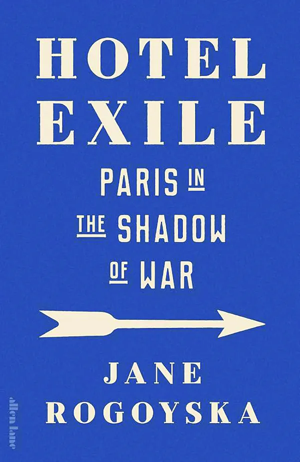 Hotel Exile: Paris in the Shadow of War;
By Jane Rogoyska;
Norton;
352 pp., $31.99