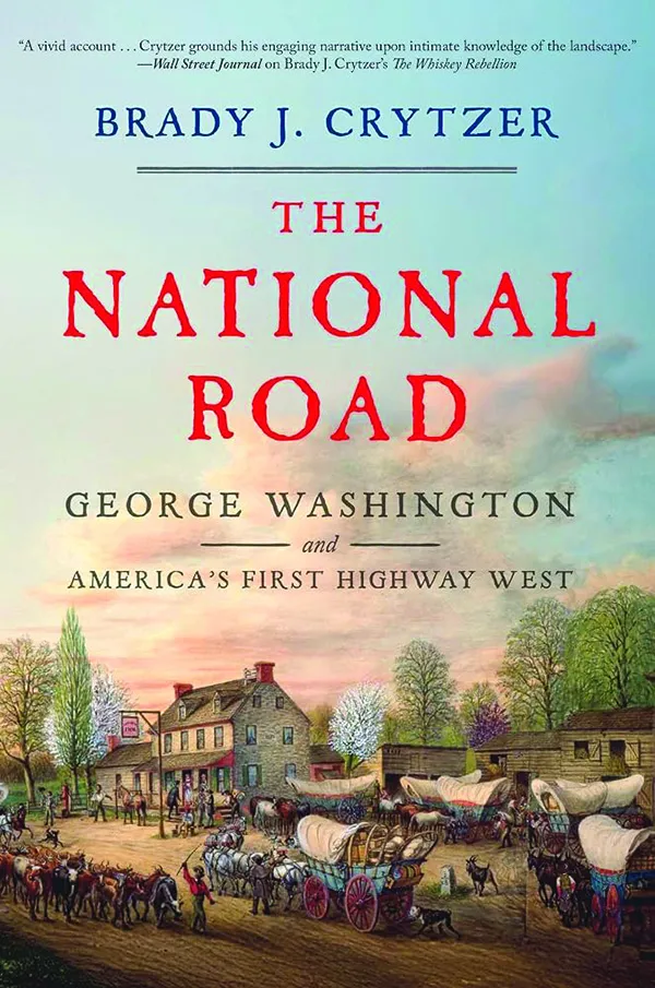 The National Road: George Washington and America’s First Highway West;
By Brady J. Crytzer;
Diversion Books;
368 pp.; $32.50
