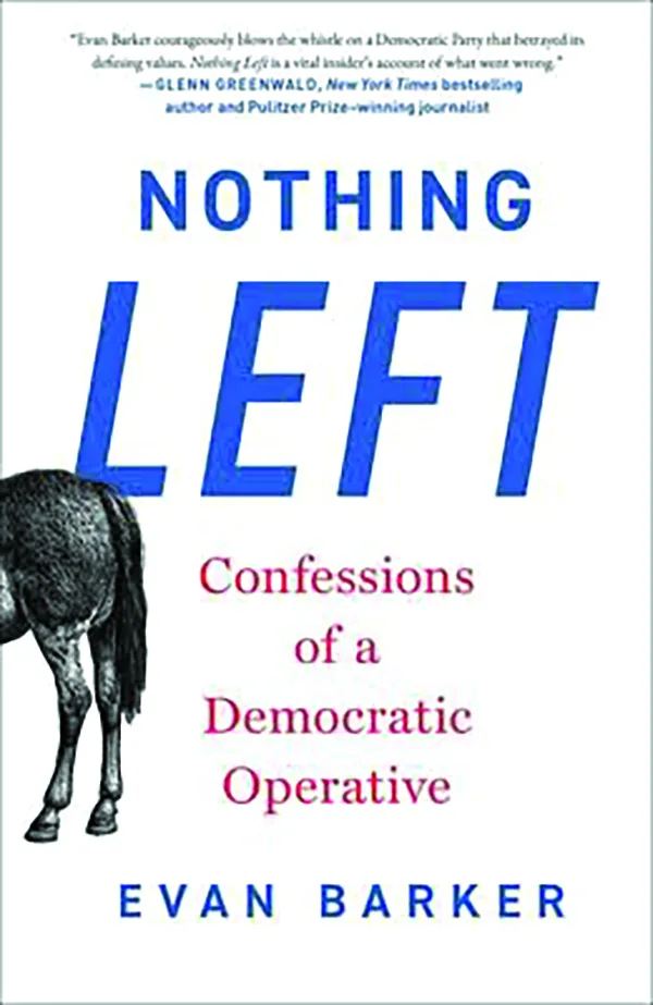 Nothing Left: Confessions of a Democratic Operative;
By Evan Barker;
Threshold Editions;
288 pp.; $29