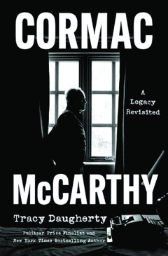 A new biography revisits ‘No Country for Old Men’ author Cormac McCarthy